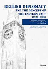 British Diplomacy and the Concept of the Eastern Pact (1933-1935) - Dariusz Jeziorny