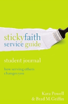 Sticky Faith Service Guide, Student Journal - Kara Powell, Brad M. Griffin