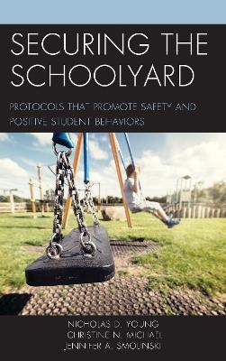 Securing the Schoolyard - Nicholas D. Young, Christine N. Michael, Jennifer A. Smolinski