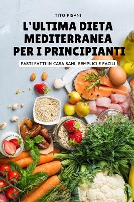 L'Ultima Dieta Mediterranea Per I Principianti -  Tito Pisani