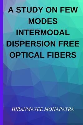 A Study on Few Modes Intermodal Dispersion Free Optical Fibers - Hiranmayee Mohapatra