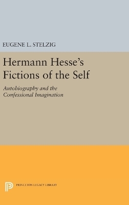 Hermann Hesse's Fictions of the Self - Eugene L. Stelzig