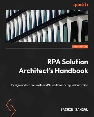 RPA Solution Architect's Handbook - Sachin Sahgal