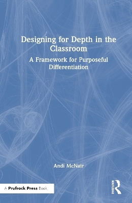 Designing for Depth in the Classroom - Andi McNair