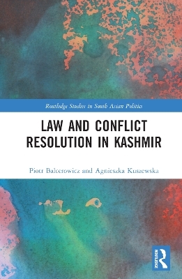 Law and Conﬂict Resolution in Kashmir - Piotr Balcerowicz, Agnieszka Kuszewska