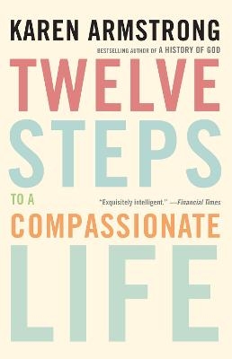 Twelve Steps to a Compassionate Life - Karen Armstrong