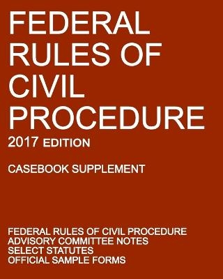 Federal Rules of Civil Procedure; 2017 Edition (Casebook Supplement) -  Michigan Legal Publishing Ltd