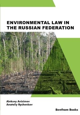 Environmental Law in the Russian Federation - Anatoliy Ryzhenkov, Aleksey Anisimov