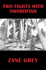 Two Fights With Swordfish -  Zane Grey