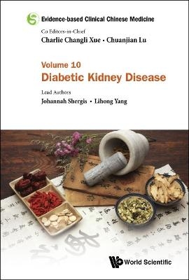 Evidence-based Clinical Chinese Medicine - Volume 10: Diabetic Kidney Disease - Johannah Shergis, Lihong Yang