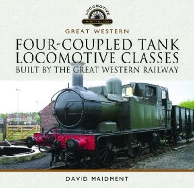 Four-Coupled Tank Locomotive Classes Built by the Great Western Railway - David Maidment