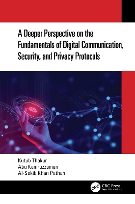 A Deeper Perspective on the Fundamentals of Digital Communication, Security, and Privacy Protocols - Kutub Thakur, Abu Kamruzzaman, Al-Sakib Khan Pathan