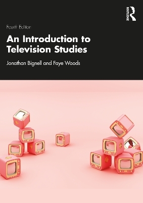 An Introduction to Television Studies - Jonathan Bignell, Faye Woods