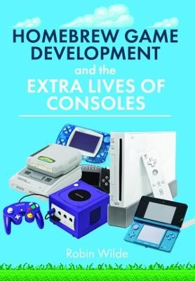 Homebrew Game Development and The Extra Lives of Consoles - Robin Wilde