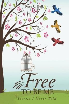 Free to Be Me - Rose C Belk