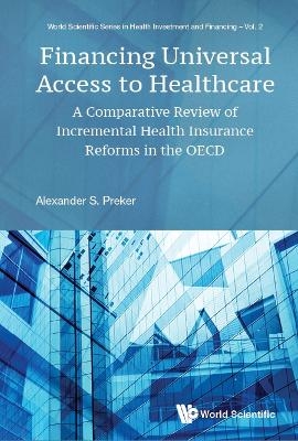 Financing Universal Access To Healthcare: A Comparative Review Of Incremental Health Insurance Reforms In The Oecd - Alexander S Preker