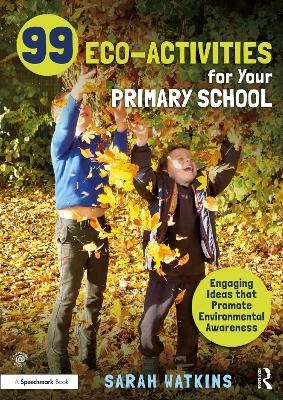 99 Eco-Activities for Your Primary School - Sarah Watkins