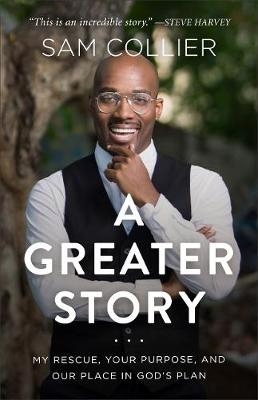 A Greater Story – My Rescue, Your Purpose, and Our Place in God`s Plan - Sam Collier