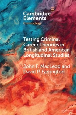 Testing Criminal Career Theories in British and American Longitudinal Studies - John F. MacLeod, David P. Farrington