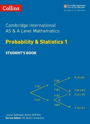 Cambridge International AS & A Level Mathematics Probability and Statistics 1 Student’s Book - Louise Ackroyd, Jonny Griffiths, Yimeng Gu