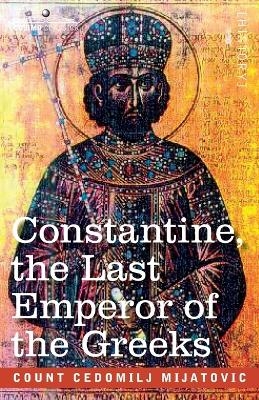 Constantine, the Last Emperor of the Greeks - Cedomilij Mijatovic