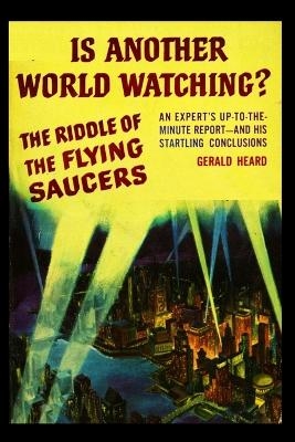 Is Another World Watching? the Riddle of the Flying Saucers - Gerald Heard