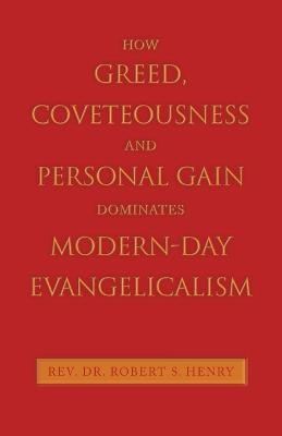 How Greed, Coveteousness and Personal Gain Dominates Modern-Day Evangelicalism - REV Dr Robert S Henry