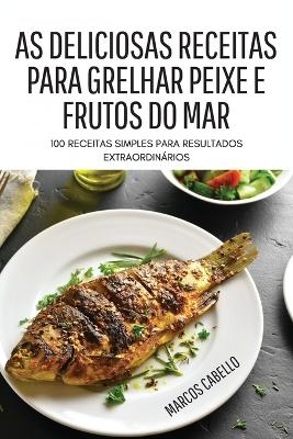 As Deliciosas Receitas Para Grelhar Peixe E Frutos Do Mar -  Marcos Cabello