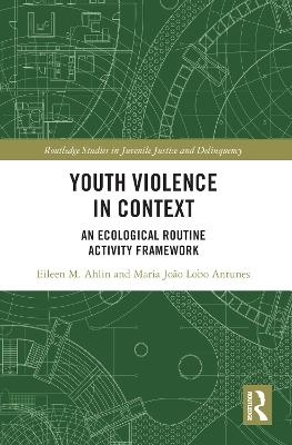 Youth Violence in Context - Eileen M. Ahlin, Maria João Lobo Antunes