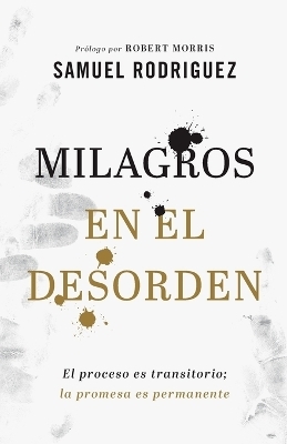 Milagros en el desorden – El proceso es transitorio; la promesa es permanente - Samuel Rodriguez, Robert Morris