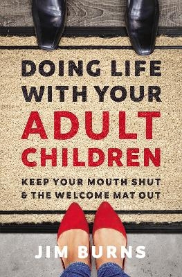 Doing Life with Your Adult Children - Ph.D Burns  Jim