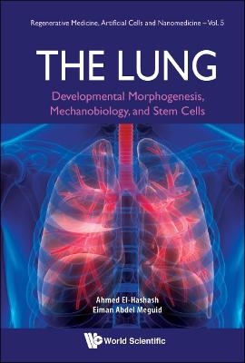 Lung, The: Developmental Morphogenesis, Mechanobiology, And Stem Cells - Ahmed El-Hashash, Eiman Abdel Meguid