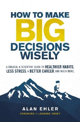 How to Make Big Decisions Wisely - Alan Ehler