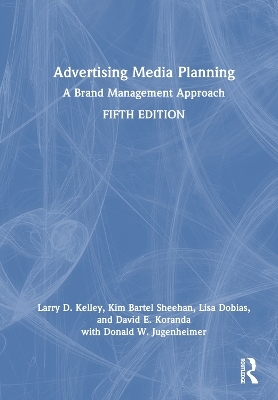 Advertising Media Planning - Larry D. Kelley, Kim Bartel Sheehan, Lisa Dobias, David E. Koranda, Donald W. Jugenheimer