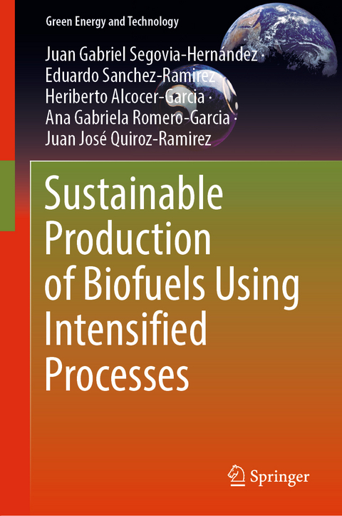 Sustainable Production of Biofuels Using Intensified Processes - Juan Gabriel Segovia-Hernández, Eduardo Sanchez-Ramirez, Heriberto Alcocer-Garcia, Ana Gabriela Romero-Garcia, Juan José Quiroz-Ramirez