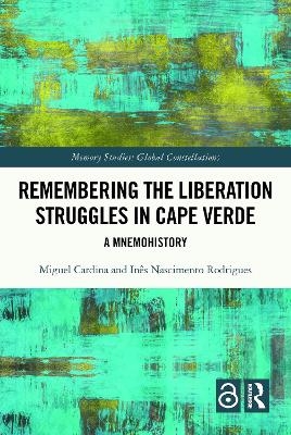 Remembering the Liberation Struggles in Cape Verde - Miguel Cardina, Inês Nascimento Rodrigues