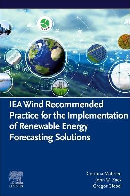 IEA Wind Recommended Practice for the Implementation of Renewable Energy Forecasting Solutions - Corinna Möhrlen, John W. Zack, Gregor Giebel