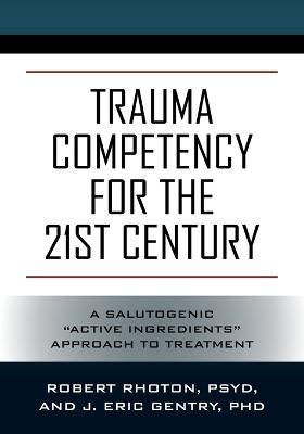 Trauma Competency for the 21st Century - Psy D Robert Rhoton, J Eric Gentry