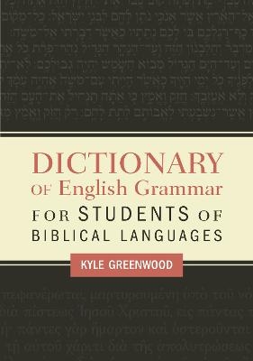 Dictionary of English Grammar for Students of Biblical Languages - Kyle Greenwood