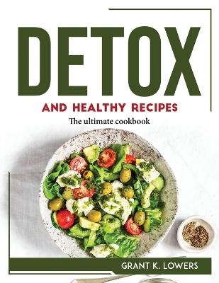 Detox and Healthy Recipes -  Grant K Lowers