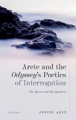 Arete and the Odyssey's Poetics of Interrogation - Justin Arft