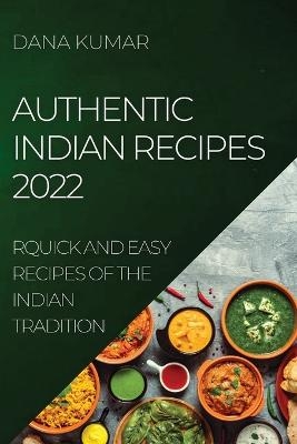 Authentic Indian Recipes 2022 - Dana Kumar