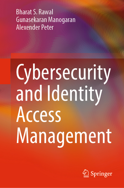 Cybersecurity and Identity Access Management - Bharat S. Rawal, Gunasekaran Manogaran, Alexender Peter