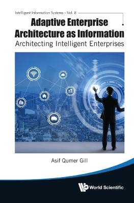 Adaptive Enterprise Architecture As Information: Architecting Intelligent Enterprises - Asif Qumar Gill