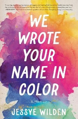 We Wrote Your Name in Color - Jessye Wilden