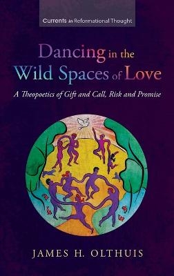 Dancing in the Wild Spaces of Love - James H Olthuis