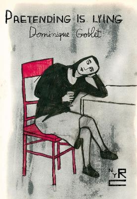 Pretending is Lying - Dominique Goblet, Sophie Yanow