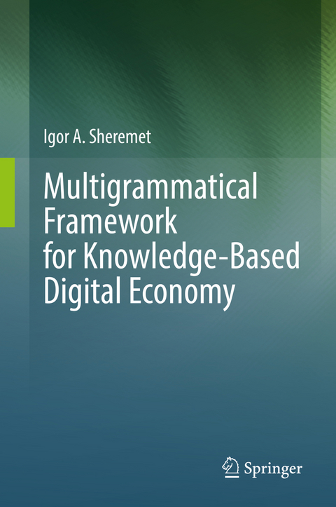 Multigrammatical Framework for Knowledge-Based Digital Economy - Igor A. Sheremet