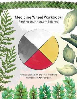 Medicine Wheel Workbook: Finding Your Healthy Balance - Carrie Armstrong