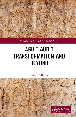 Agile Audit Transformation and Beyond - Toby DeRoche